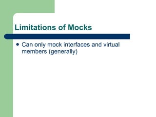 Limitations of Mocks Can only mock interfaces and virtual members (generally) 