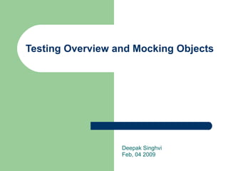 Testing Overview and Mocking Objects Deepak Singhvi Feb, 04 2009 