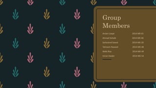 Group
Members
Arslan Liaqat 2014-ME-01
Ahmad Sohaib 2014-ME-06
Sarbuland Saeed 2014-ME-20
Tahreem Naveed 2014-ME-48
Wafa Riaz 2014-ME-49
Imran Haider 2014-ME-54
 