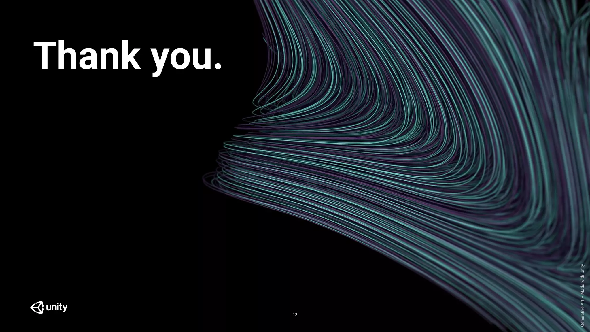 GenerativeArt–MadewithUnity
Thank you.
13
 