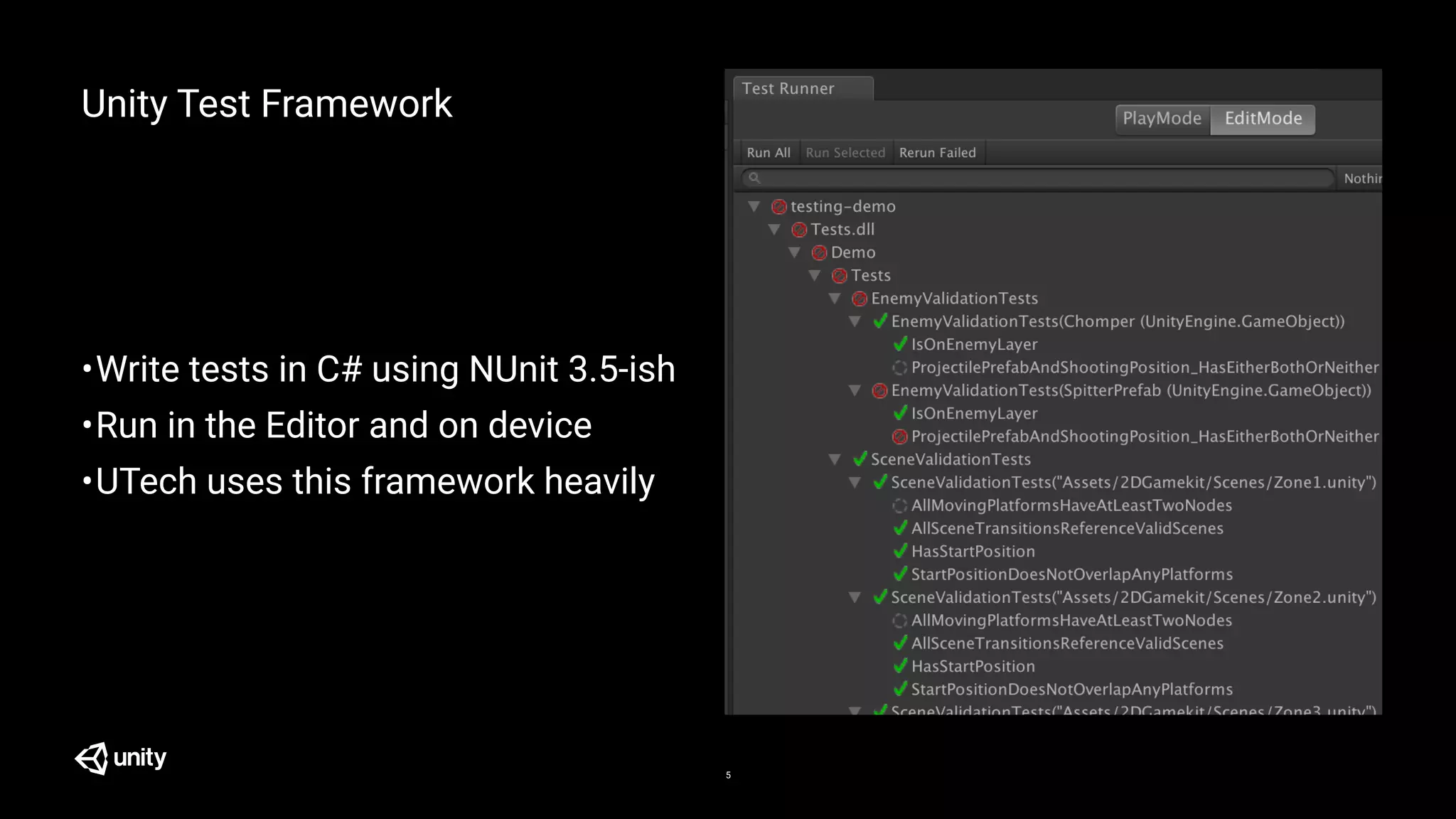 •Write tests in C# using NUnit 3.5-ish
•Run in the Editor and on device
•UTech uses this framework heavily
Unity Test Framework
5
 