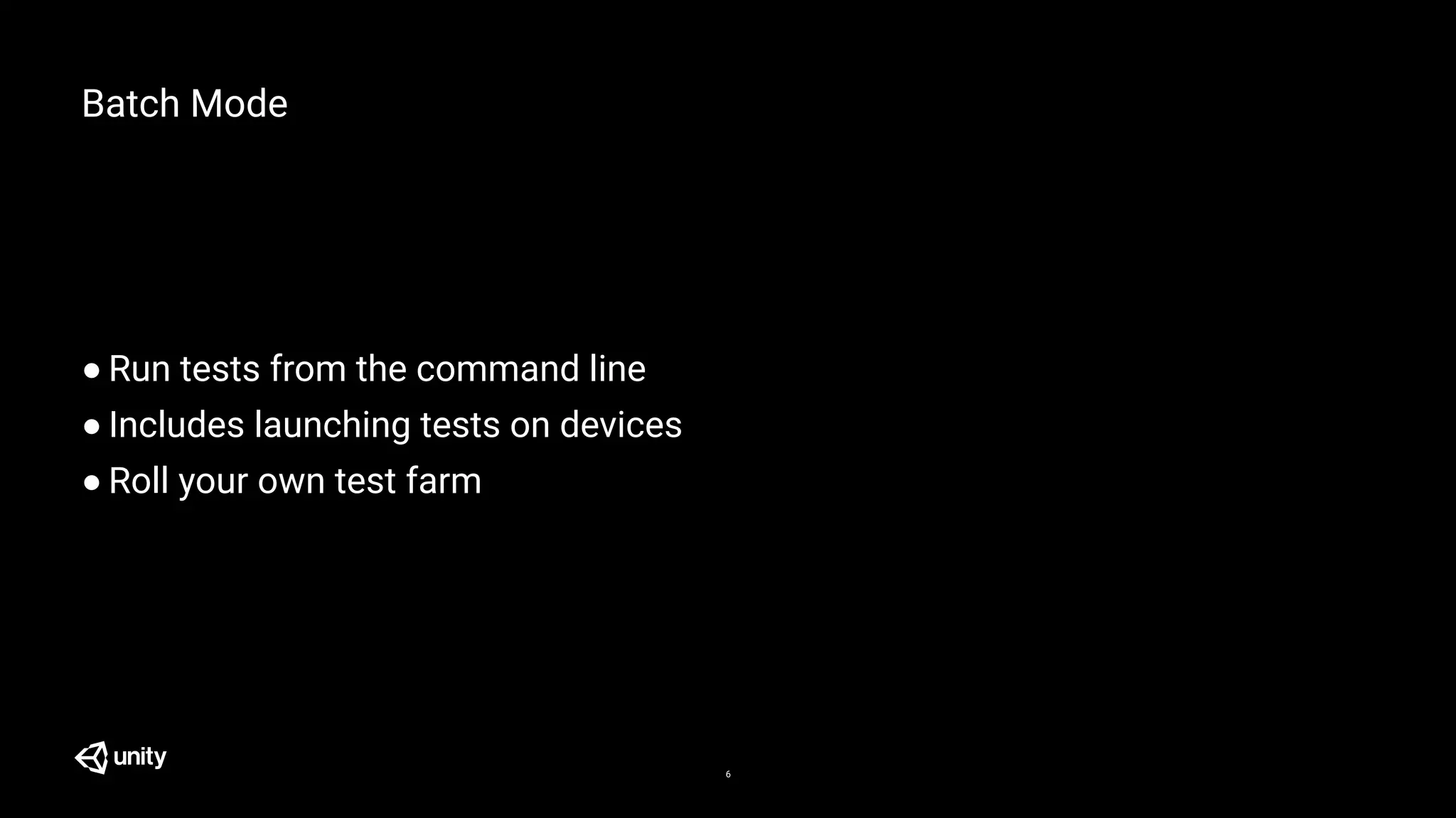 Batch Mode
● Run tests from the command line
● Includes launching tests on devices
● Roll your own test farm
6
 