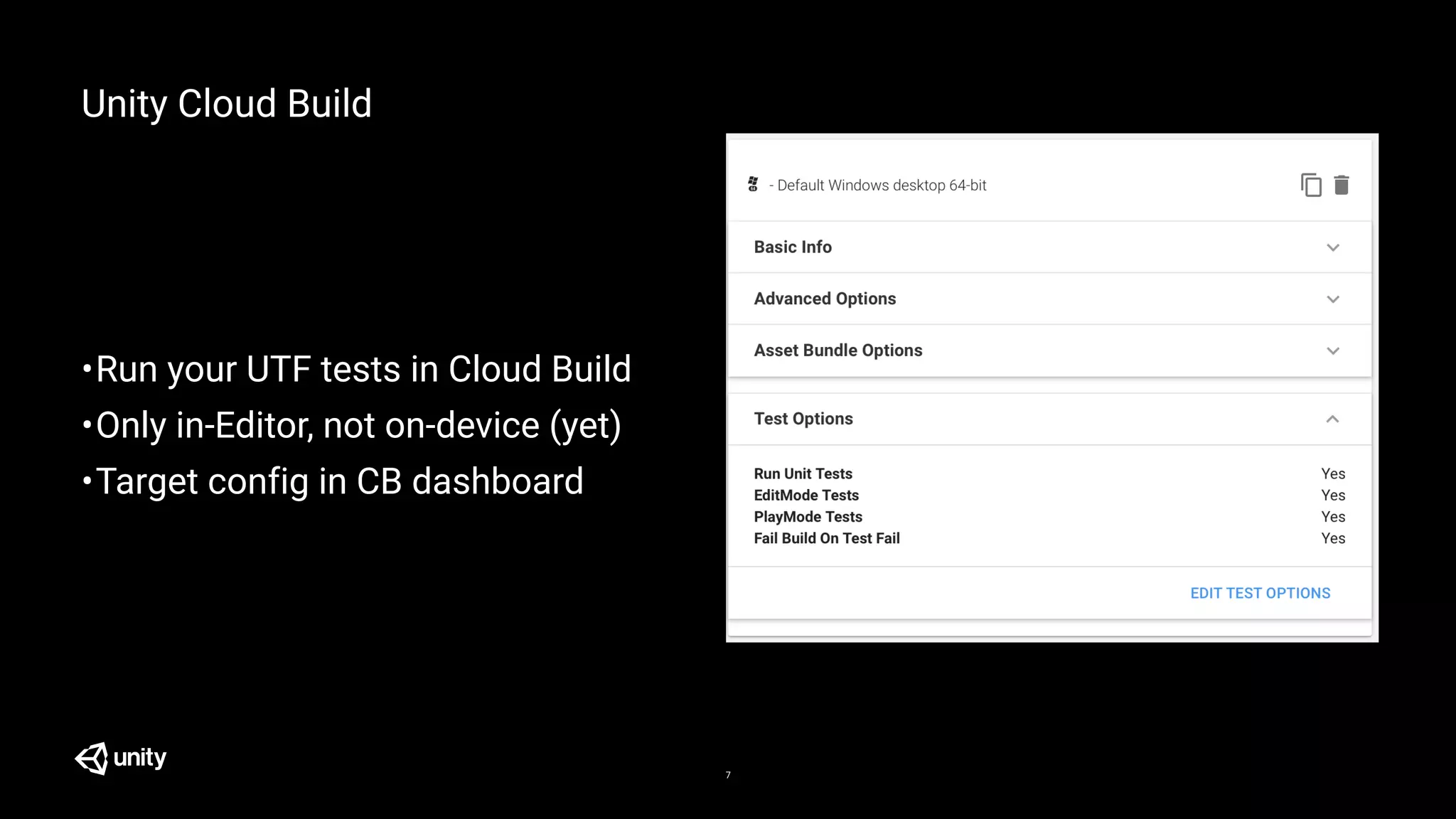 •Run your UTF tests in Cloud Build
•Only in-Editor, not on-device (yet)
•Target config in CB dashboard
Unity Cloud Build
7
 