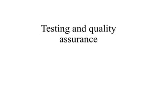 Testing and quality
assurance
 