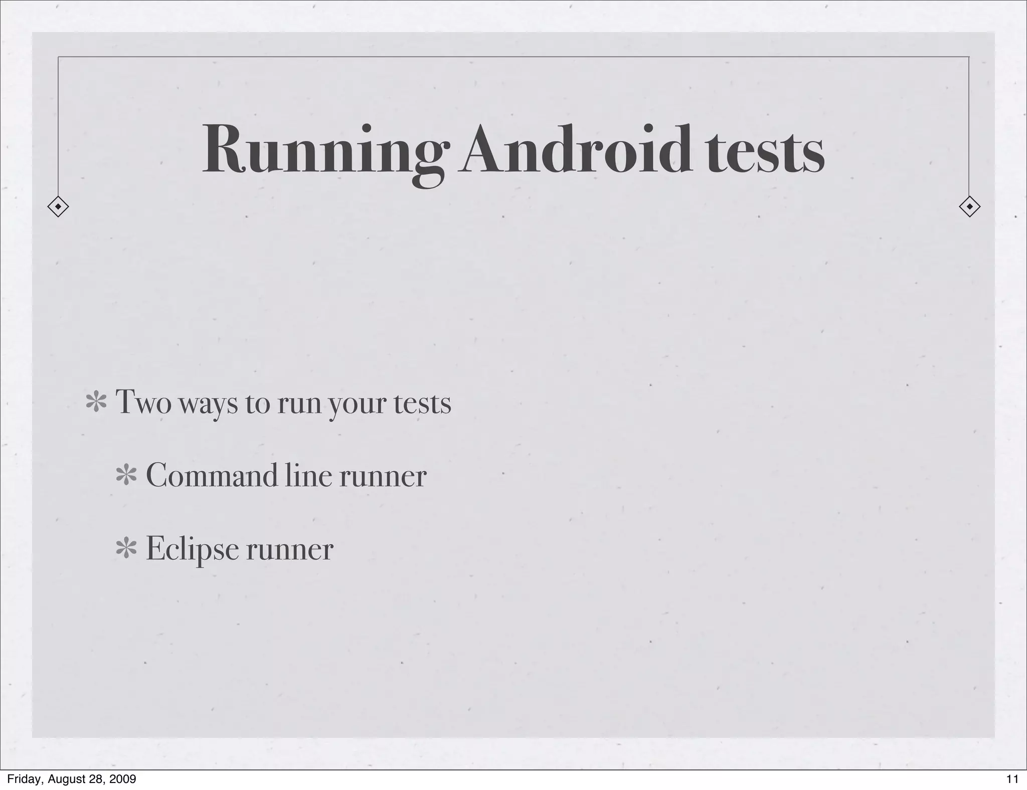 Running Android tests Two ways to run your tests Command line runner Eclipse runner Friday, August 28, 2009 11 
