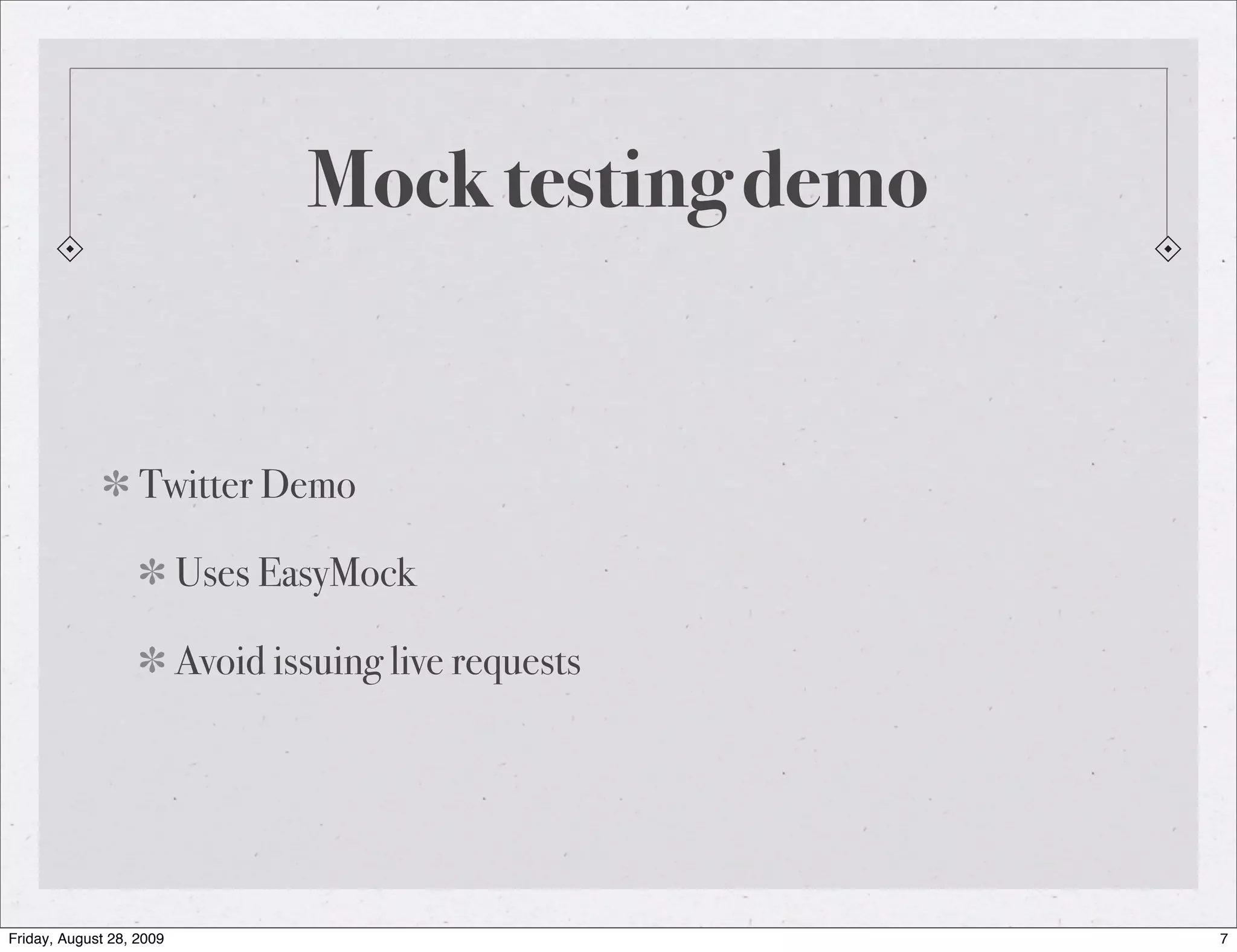Mock testing demo Twitter Demo Uses EasyMock Avoid issuing live requests Friday, August 28, 2009 7 