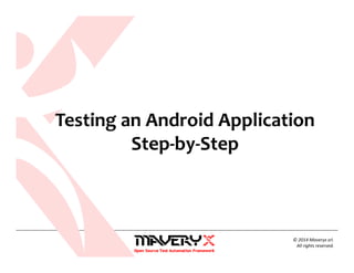 © 2014 Maveryx srl.
All rights reserved.
Testing an Android Application
Step-by-Step
 
