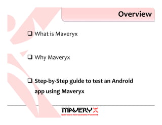 What is Maveryx
Why Maveryx
Step-by-Step guide to test an Android
app using Maveryx
Overview
 