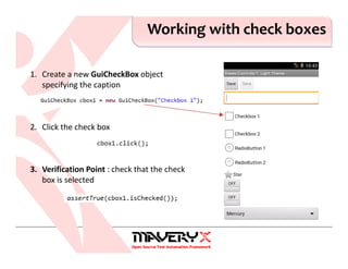 Working with check boxes
1. Create a new GuiCheckBox object
specifying the caption
2. Click the check box
3. Verification Point : check that the check
box is selected
 