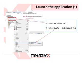 Launch the application (1)
1. Select the Runner class
2. Select Run As → Android JUnit Test
 