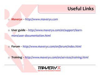 Useful Links
o Maveryx – http://www.maveryx.com
o User guide – http://www.maveryx.com/en/support/learn-
more/user-documentation.html
o Forum – http://www.maveryx.com/en/forum/index.html
o Training – http://www.maveryx.com/en/services/training.html
 