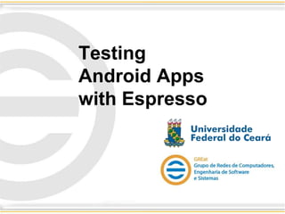Testing
Android Apps
with Espresso
 