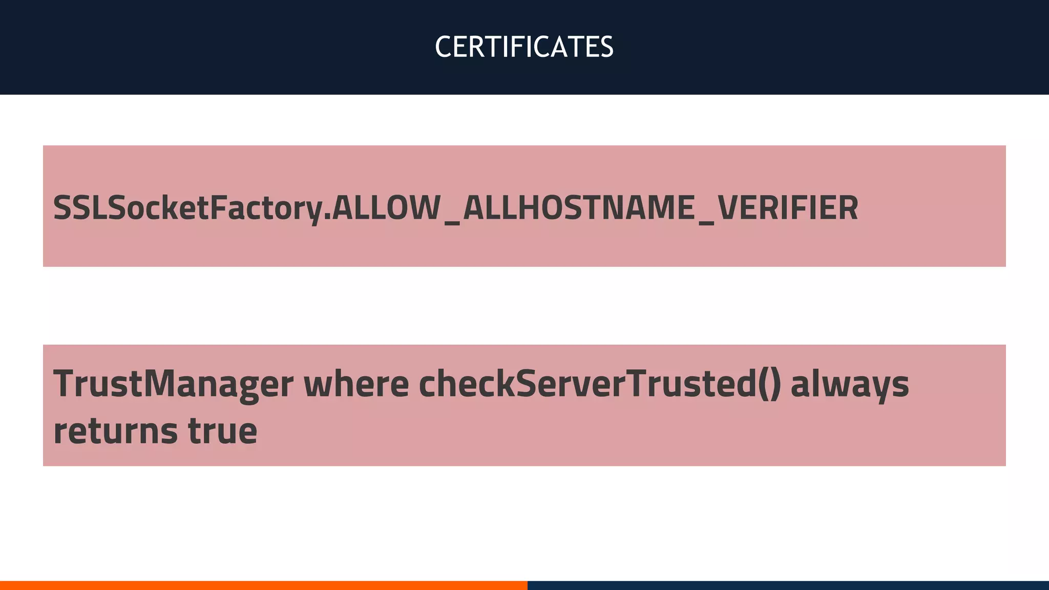CERTIFICATES
SSLSocketFactory.ALLOW_ALLHOSTNAME_VERIFIER
TrustManager where checkServerTrusted() always
returns true
 
