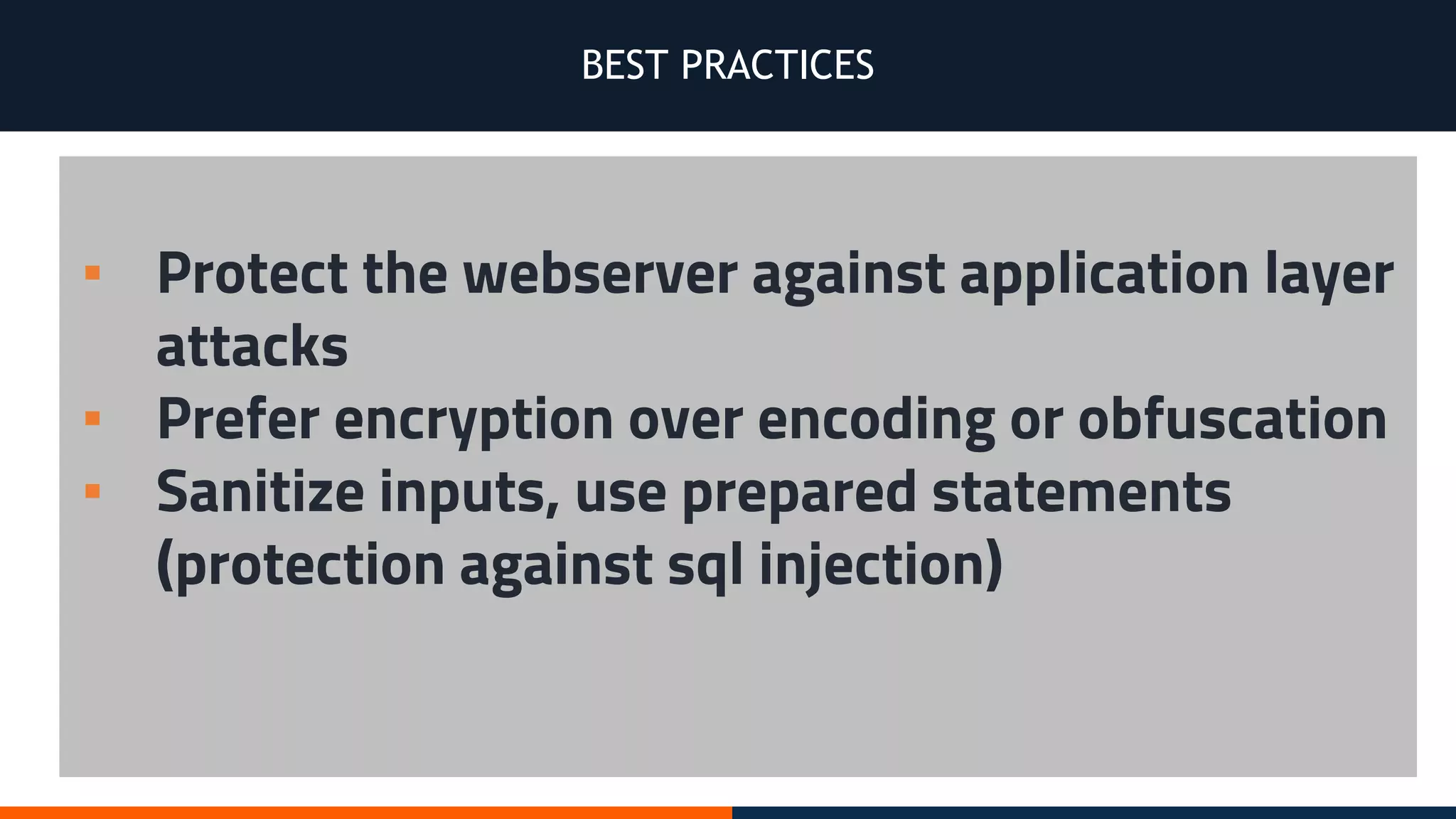 BEST PRACTICES
▪ Protect the webserver against application layer
attacks
▪ Prefer encryption over encoding or obfuscation
▪ Sanitize inputs, use prepared statements
(protection against sql injection)
 