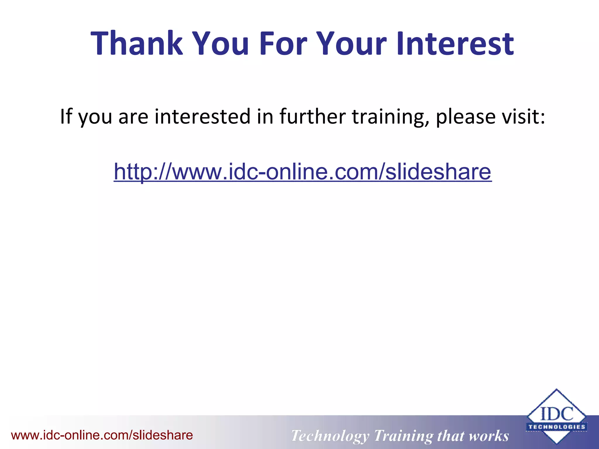 Technology Training that WorksTechnology Training that Workswww.idc-online.com/slideshare
Thank You For Your Interest
If you are interested in further training, please visit:
http://www.idc-online.com/slideshare
 
