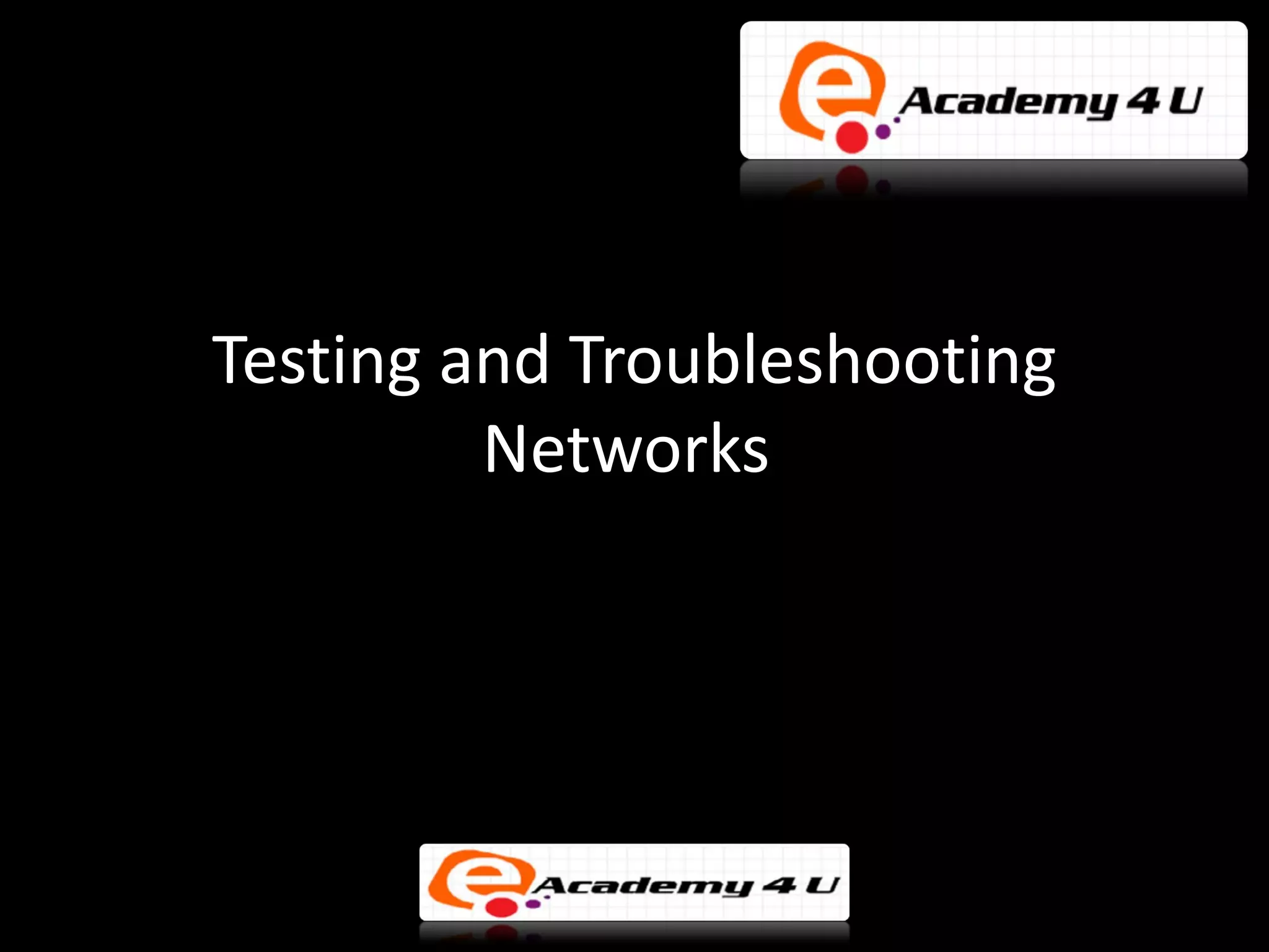 Testing and Troubleshooting
         Networks
 
