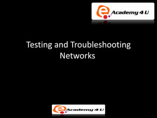 Testing and Troubleshooting
         Networks
 