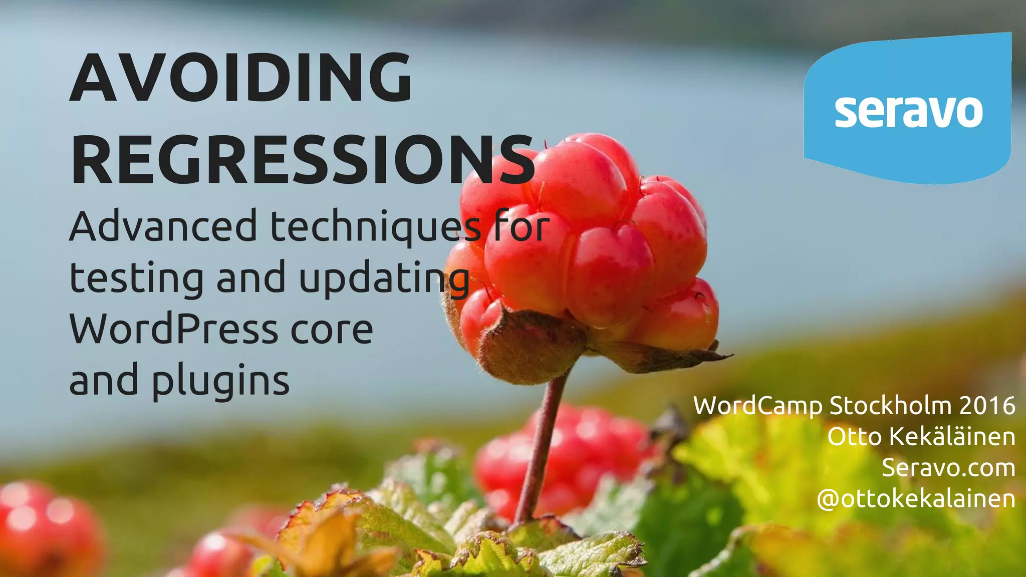 AVOIDING REGRESSIONS Advanced techniques for testing and updating WordPress core and plugins WordCamp Stockholm 2016 Otto Kekäläinen Seravo.com @ottokekalainen 
