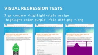 VISUAL REGRESSION TESTS
$ gm compare -highlight-style assign
-highlight-color purple -file diff.png *.png
 