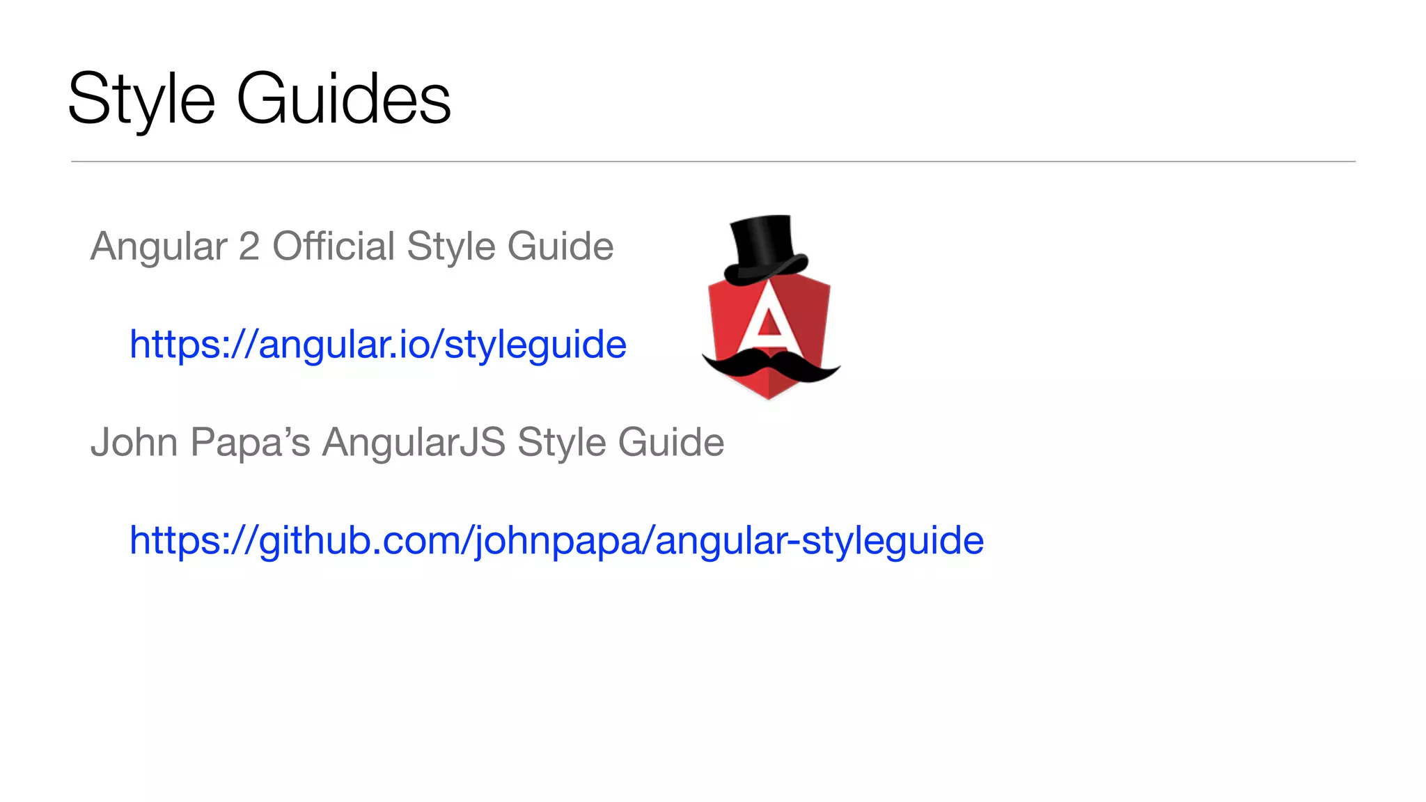 Style Guides Angular 2 Oﬃcial Style Guide https://angular.io/styleguide John Papa’s AngularJS Style Guide https://github.com/johnpapa/angular-styleguide 