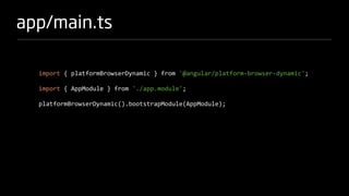 app/main.ts
import { platformBrowserDynamic } from '@angular/platform-browser-dynamic';
import { AppModule } from './app.module';
platformBrowserDynamic().bootstrapModule(AppModule);
 