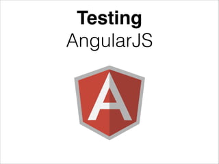 Testing!
AngularJS
 