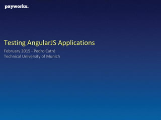 Slide 1
Testing AngularJS Applications
February 2015 - Pedro Catré
Technical University of Munich
 