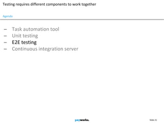 Slide 21
Testing requires different components to work together
 Task automation tool
 Unit testing
 E2E testing
 Continuous integration server
Agenda
 