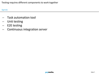 Slide 7
Testing requires different components to work together
 Task automation tool
 Unit testing
 E2E testing
 Continuous integration server
Agenda
 