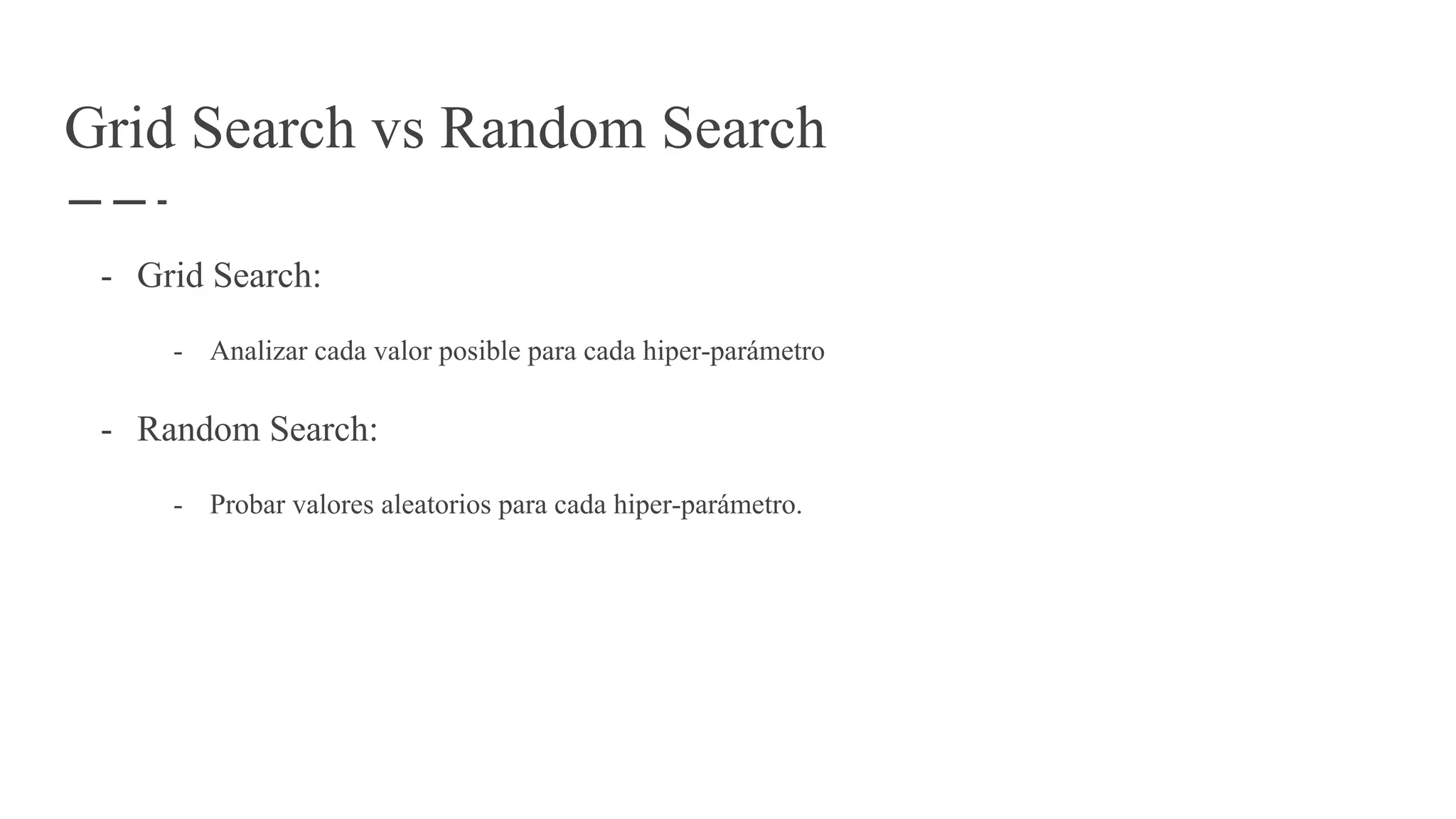 Grid Search vs Random Search
- Grid Search:
- Analizar cada valor posible para cada hiper-parámetro
- Random Search:
- Probar valores aleatorios para cada hiper-parámetro.
 