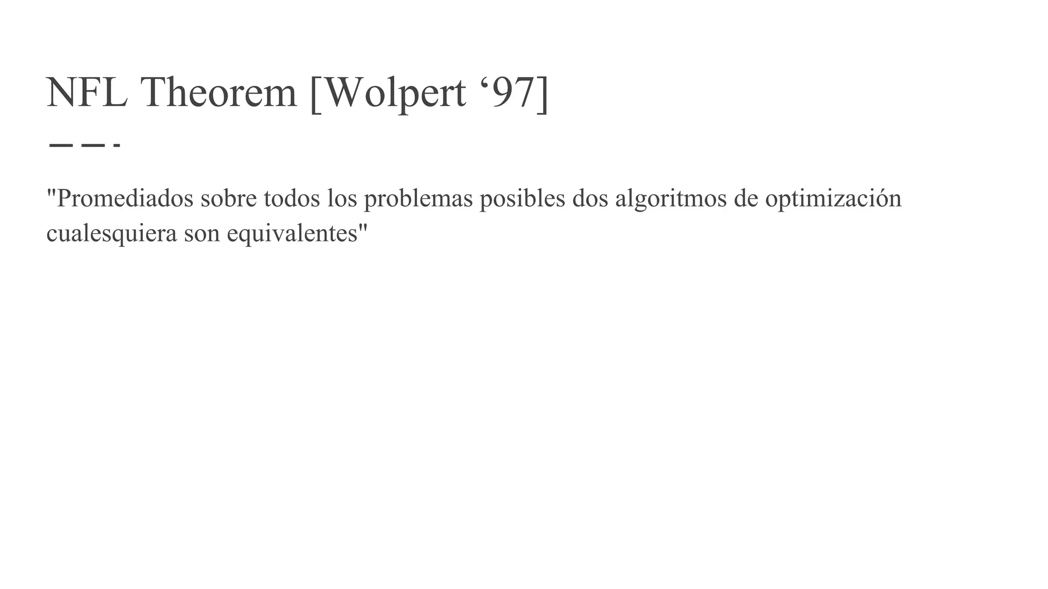 NFL Theorem [Wolpert ‘97]
"Promediados sobre todos los problemas posibles dos algoritmos de optimización
cualesquiera son equivalentes"
 