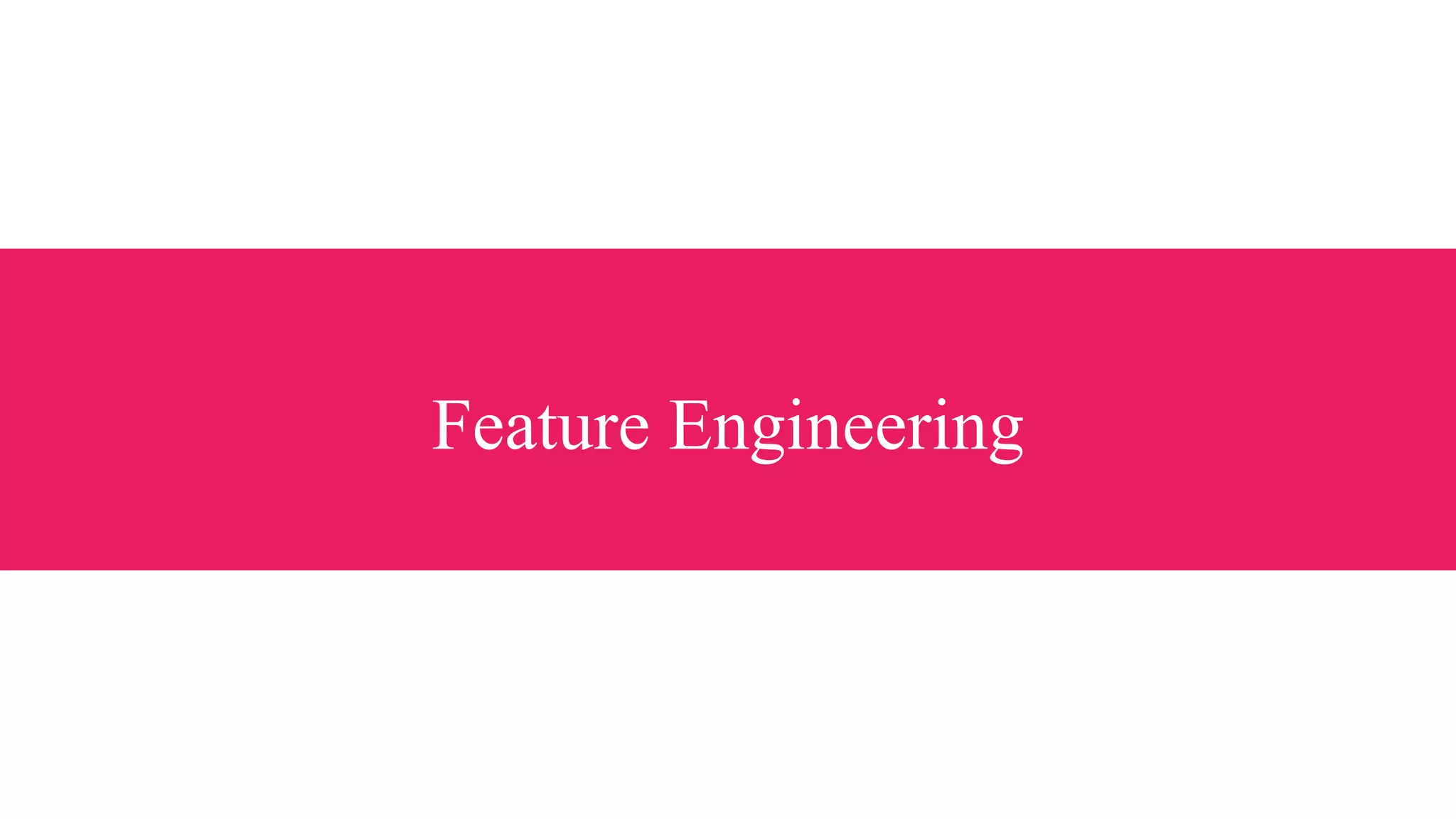 Feature Engineering
 