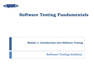 Software Testing Fundamentals




   Module 1: Introduction into Software Testing




                  Software Testing Artifacts
 