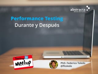 Performance Testing
Durante y Después
PhD. Federico Toledo
@fltoledo
 