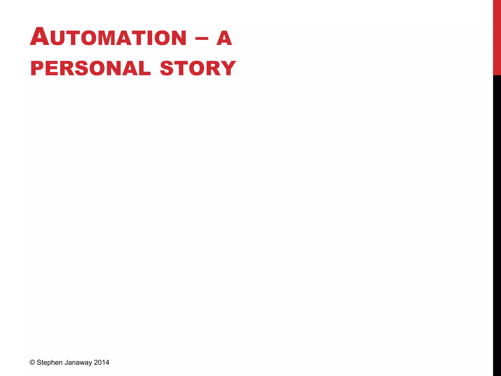 AUTOMATION – A
PERSONAL STORY
© Stephen Janaway 2014
 
