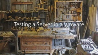 Testing a Server in a Vmware
 