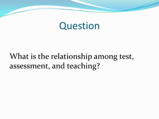 Testing, assessing, and teaching