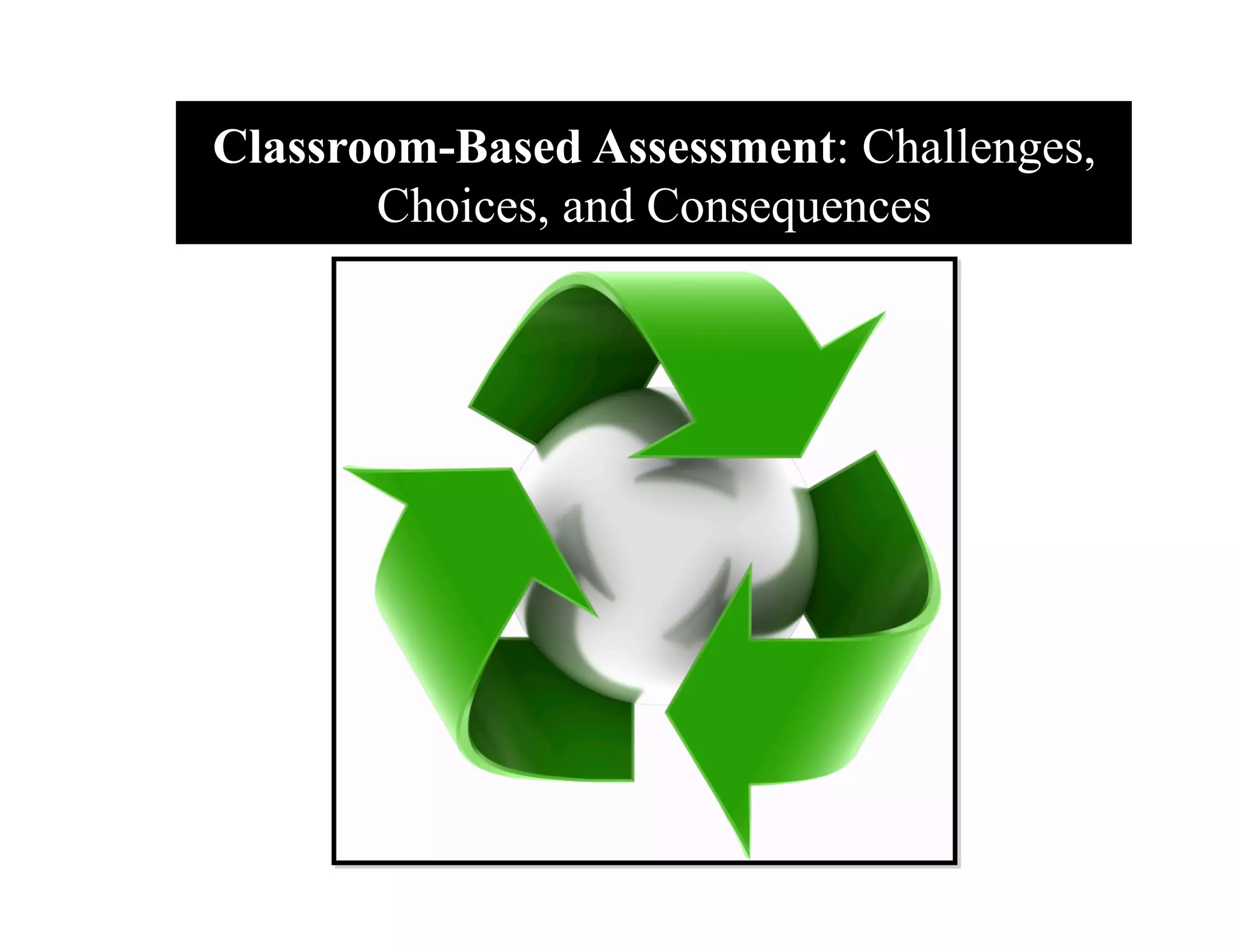 Classroom-Based Assessment: Challenges,
       Choices, and Consequences
 