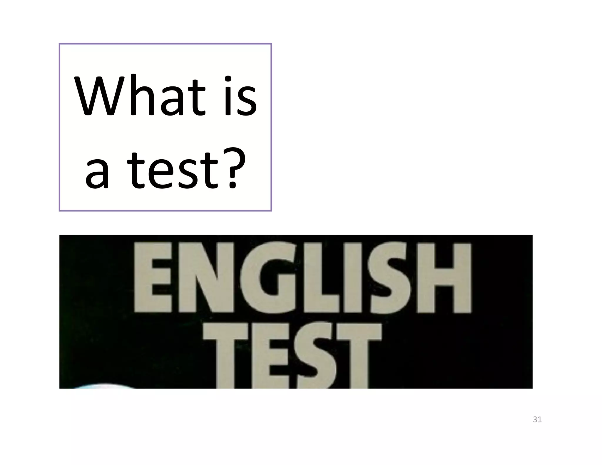 What is 
a test? 


           31 
 
