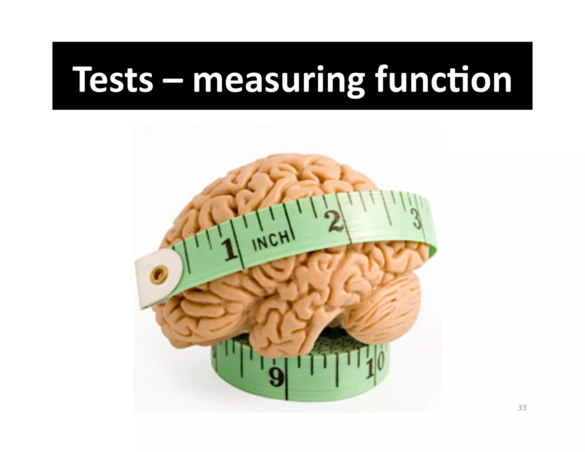Tests – measuring func%on 




                         33 
 