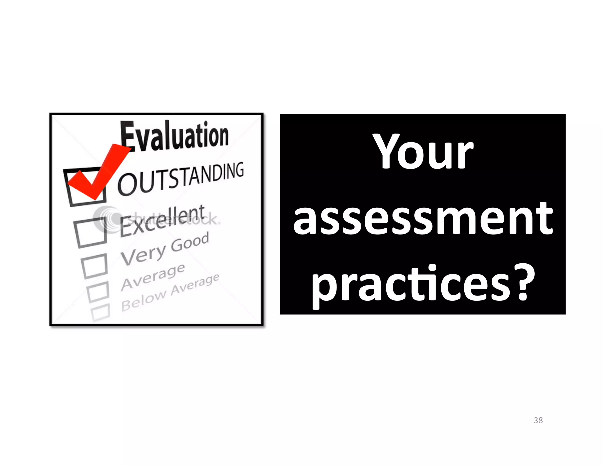 Your 
assessment  
 prac%ces? 

          38 
 