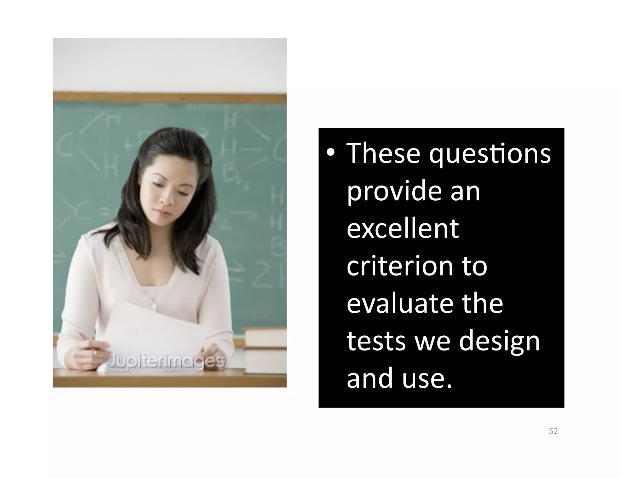 •  These quesGons 
   provide an 
   excellent 
   criterion to 
   evaluate the 
   tests we design 
   and use. 
                  52 
 