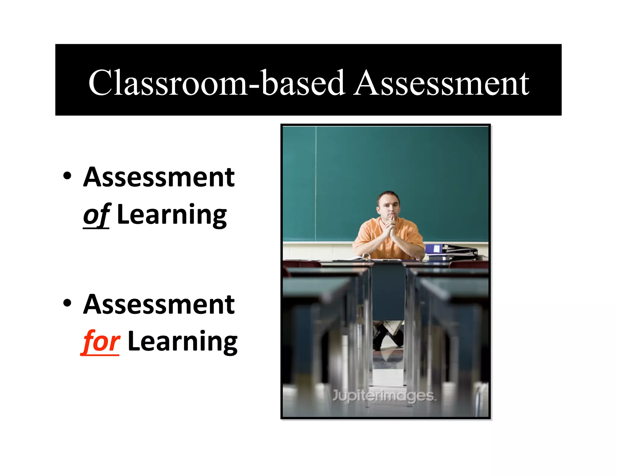 Classroom-based Assessment

•  Assessment 
   of Learning 

•  Assessment 
   for Learning 
 