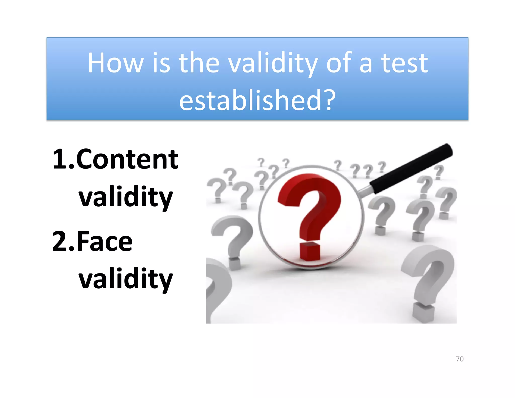 How is the validity of a test 
          established? 
1. Content 
   validity 
2. Face 
   validity 

                                    70 
 