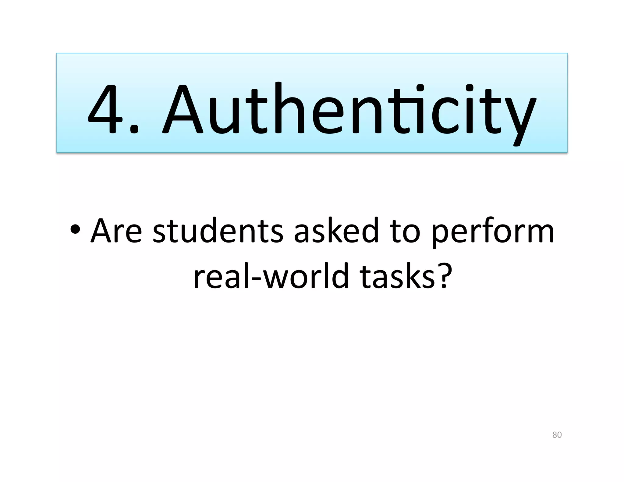 4. AuthenGcity 
• Are students asked to perform 
         real‐world tasks? 


                               80 
 