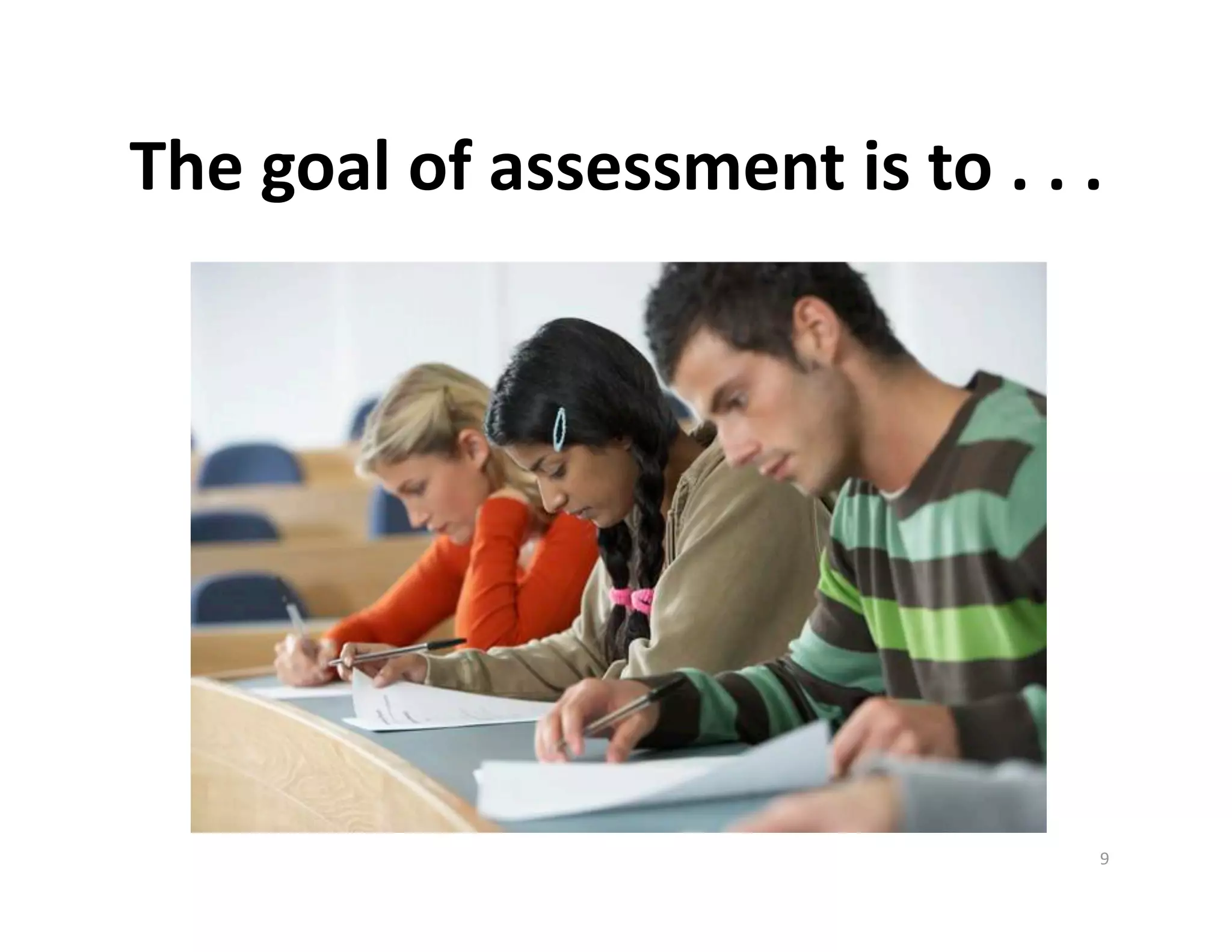 The goal of assessment is to . . .  




                                  9 
 