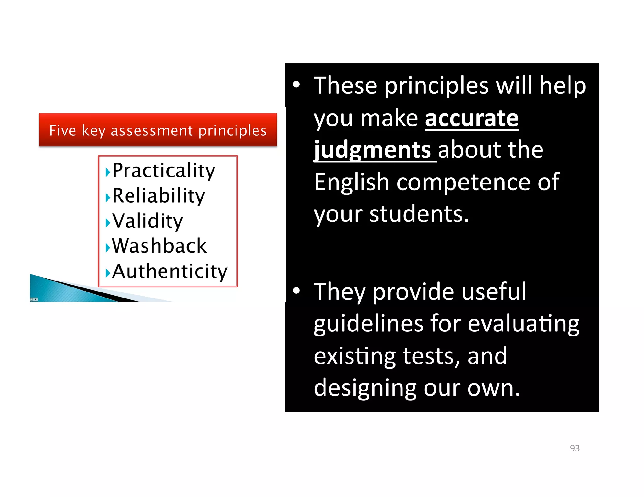 •  These principles will help 
   you make accurate 
   judgments about the 
   English competence of 
   your students. 

•  They provide useful 
   guidelines for evaluaGng 
   exisGng tests, and 
   designing our own.  

                           93 
 