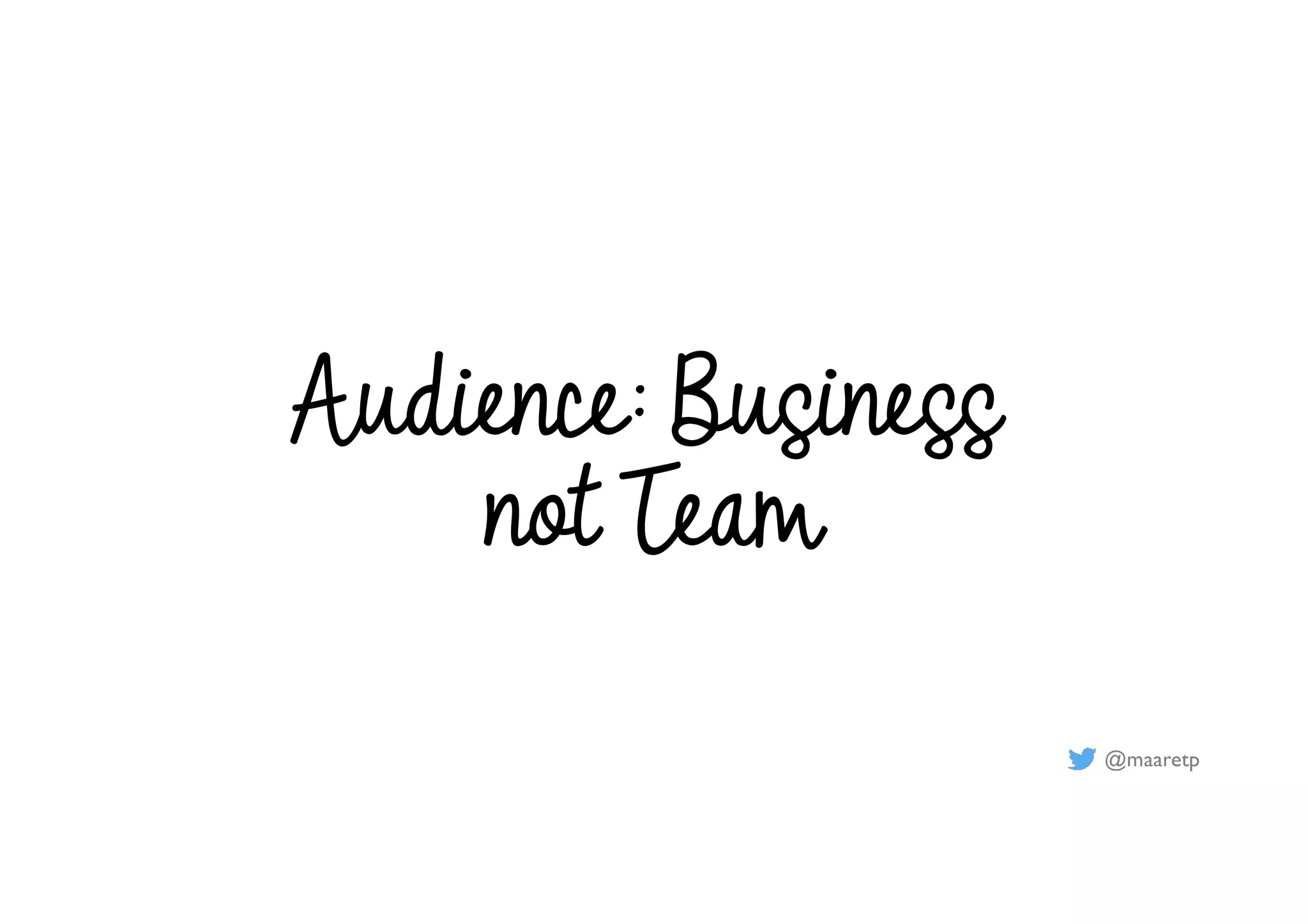@maaretp
Audience: Business
not Team
 