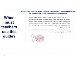 When
must
teachers
use this
guide?
Many claim that the Guide must be used only for the MS4 because
Of this remark in the introduction of the guide
 