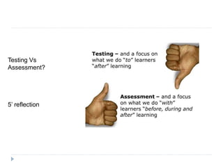 Testing Vs
Assessment?
5’ reflection
 